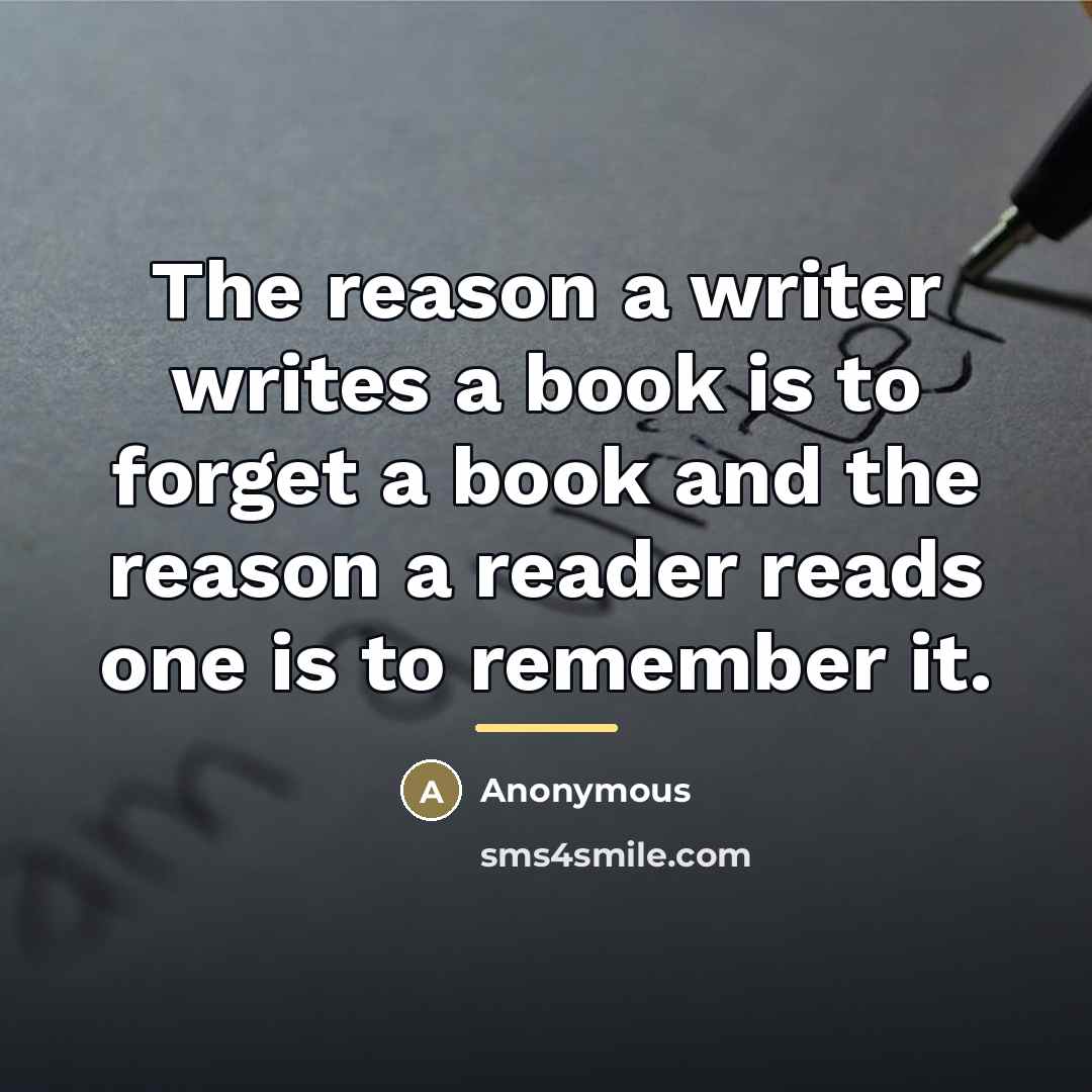 “The reason a writer writes a book is to forget…” quote by Anonymous