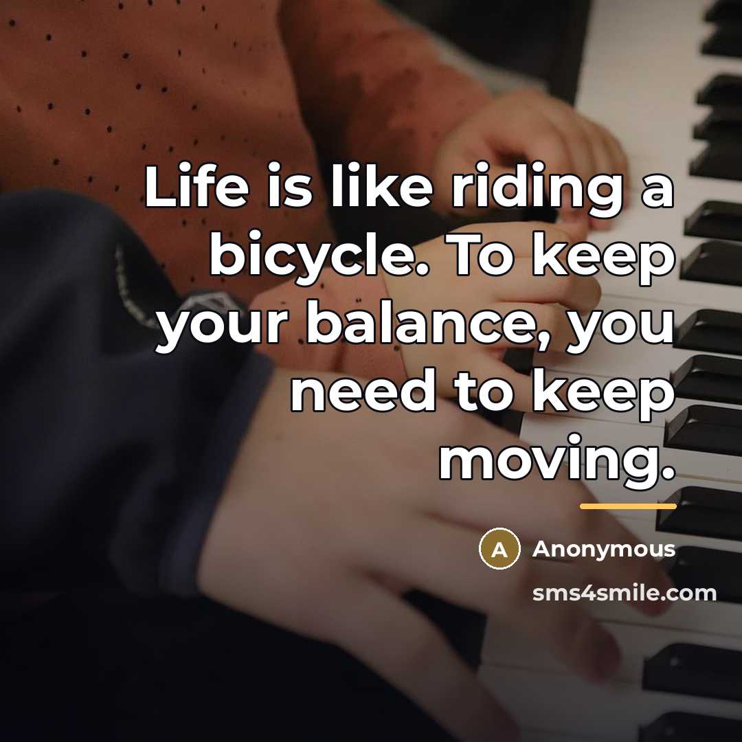 “Life is like riding a bicycle. To keep your balance,…” quote by Anonymous