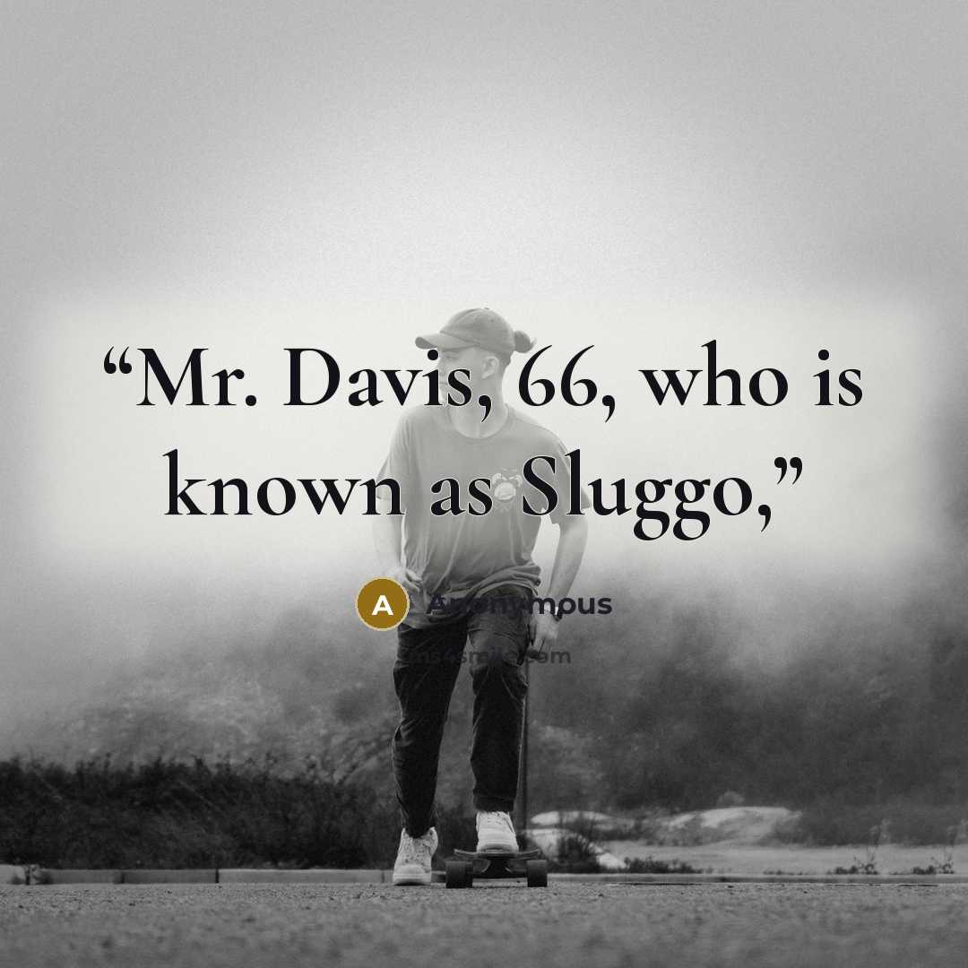 “Mr. Davis, 66, who is known as Sluggo,” quote by Anonymous