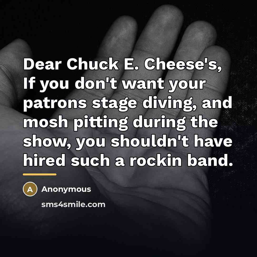 “Dear Chuck E. Cheese's, If you don't want your patrons…” quote by Anonymous