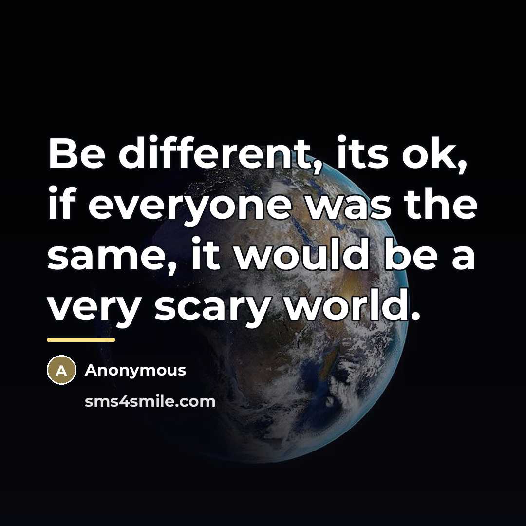 “Be different, its ok, if everyone was the same, it…” quote by Anonymous