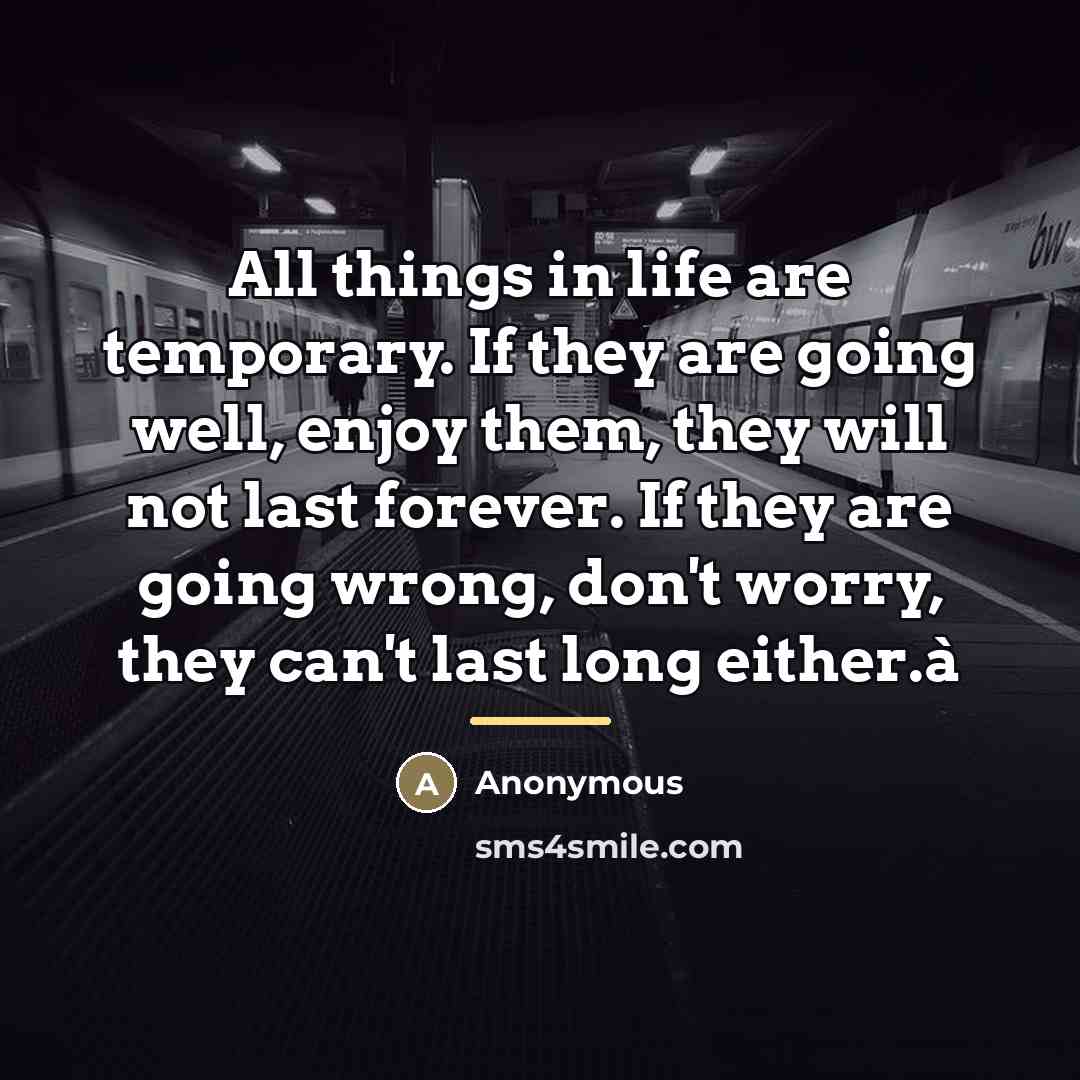 “All things in life are temporary. If they are going…” quote by Anonymous