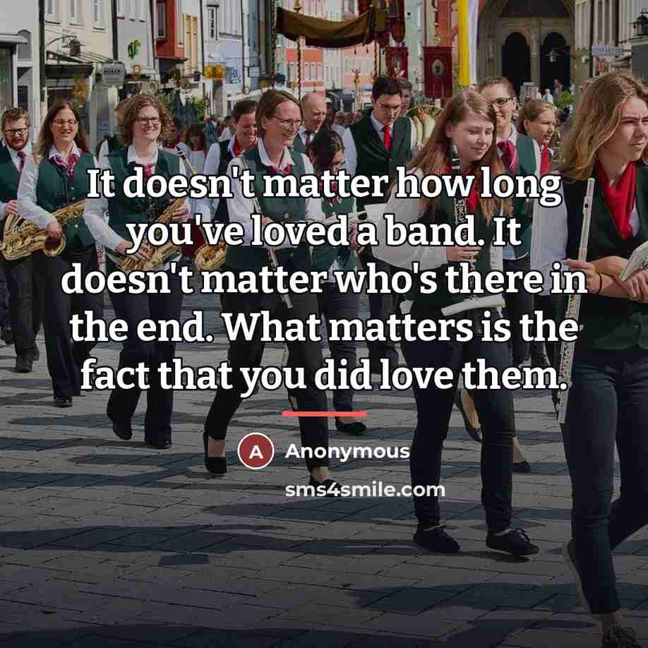 “It doesn't matter how long you've loved a band. It…” quote by Anonymous
