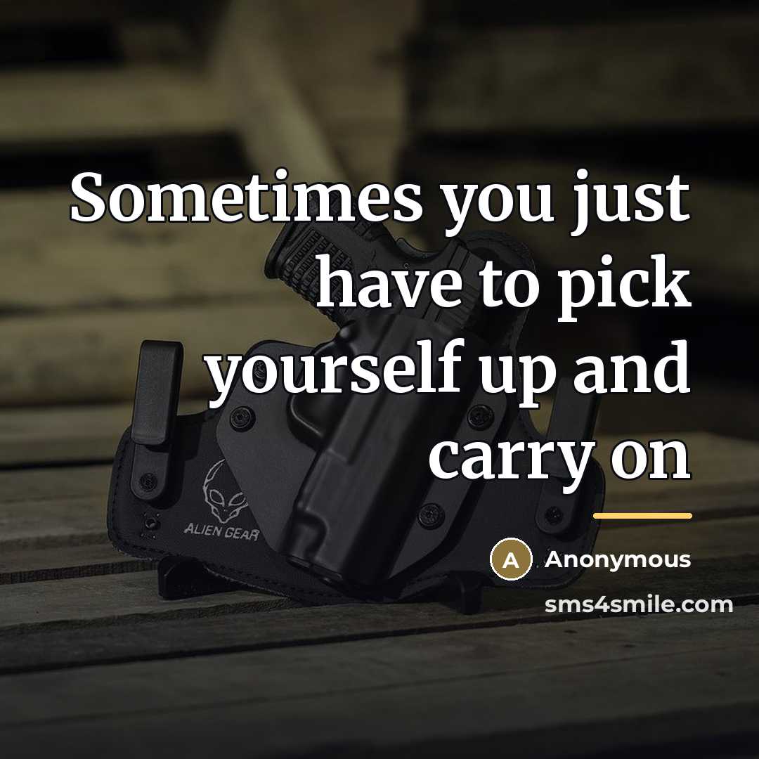 “Sometimes you just have to pick yourself up and carry…” quote by Anonymous
