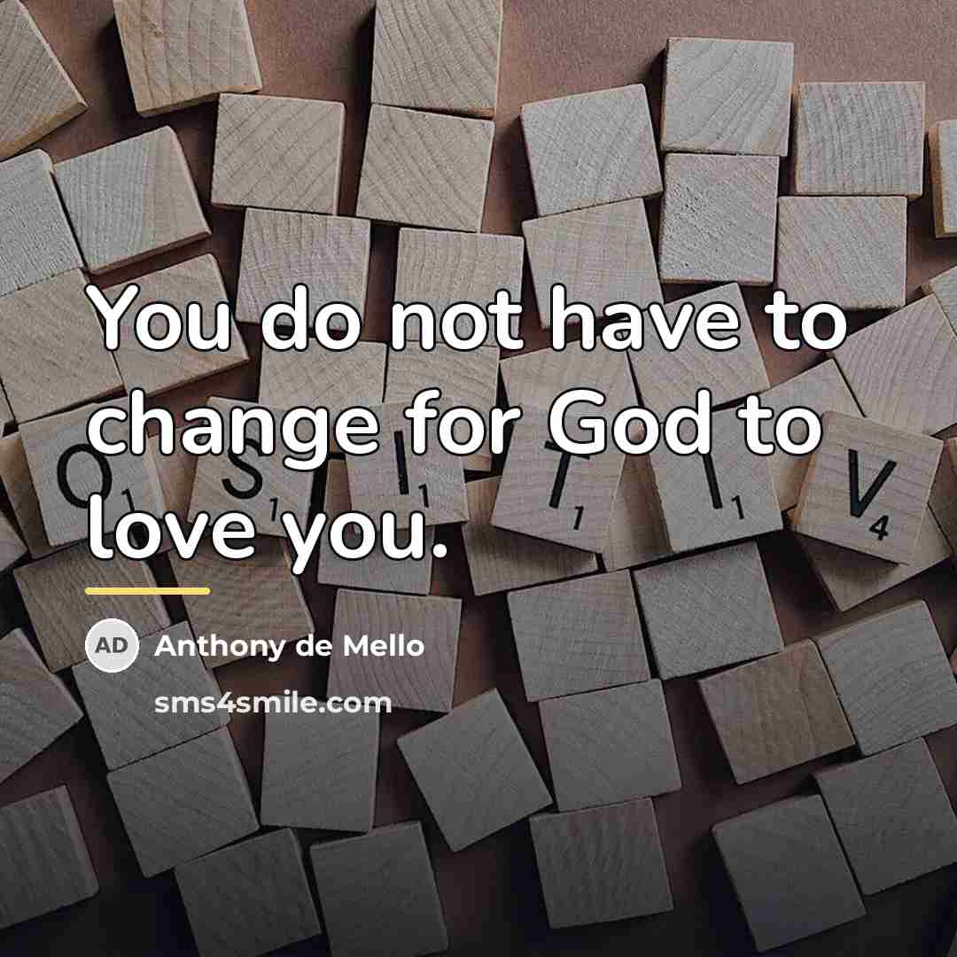 “You do not have to change for God to love…” quote by Anthony de Mello