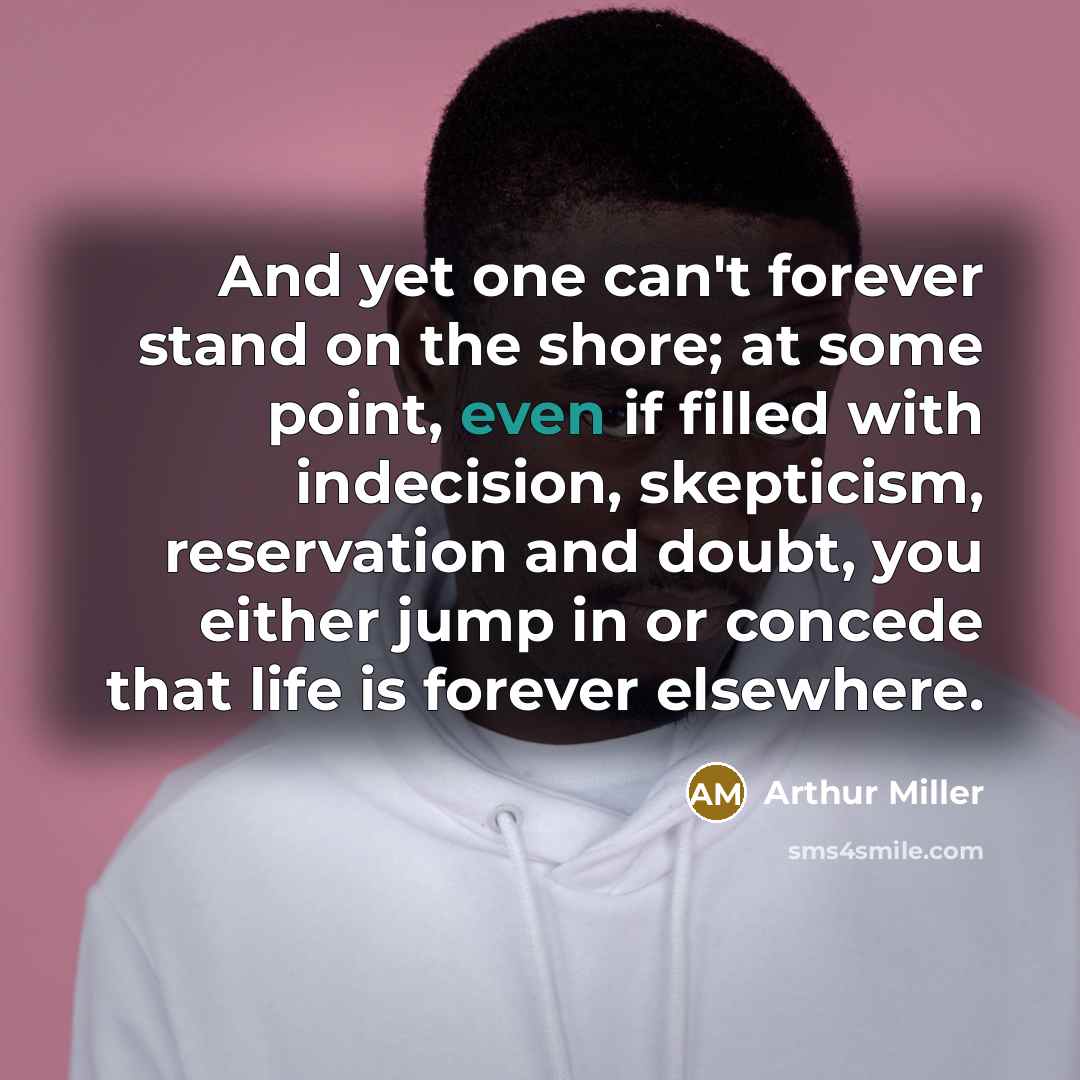 “And yet one can't forever stand on the shore; at…” quote by Arthur Miller