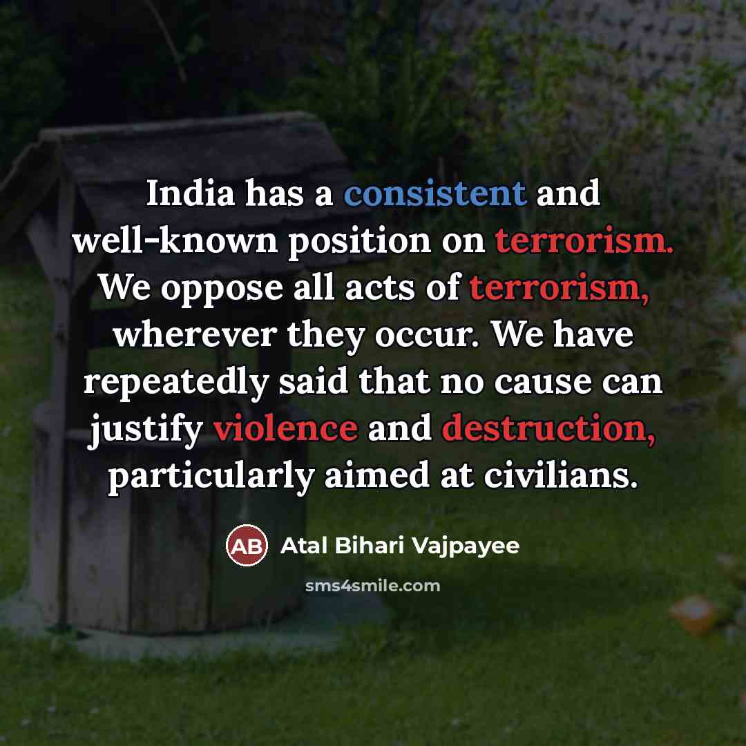 “India has a consistent and well-known position on terrorism. We…” quote by Atal Bihari Vajpayee