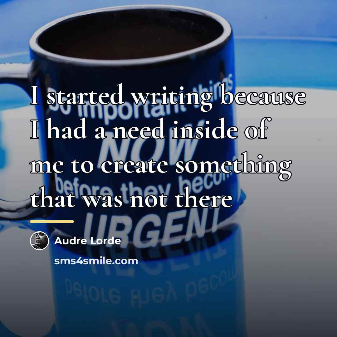 “I started writing because I had a need inside of…” quote by Audre Lorde
