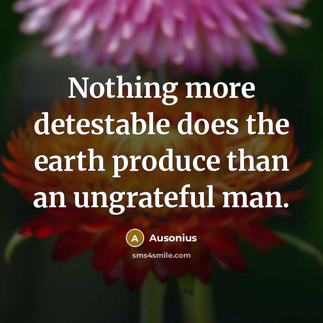 “Nothing more detestable does the earth produce than an ungrateful…” quote by Ausonius
