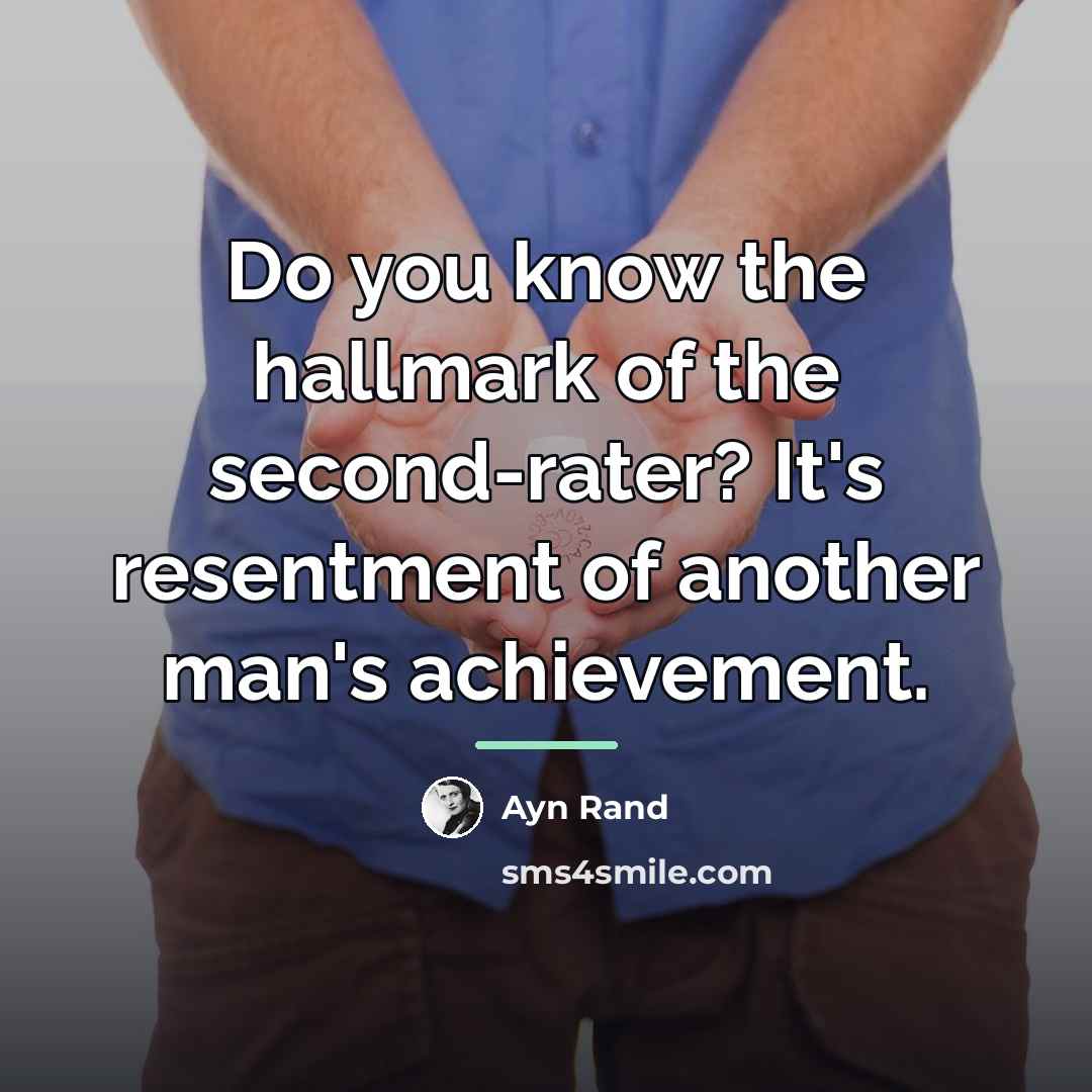 “Do you know the hallmark of the second-rater? It's resentment…” quote by Ayn Rand