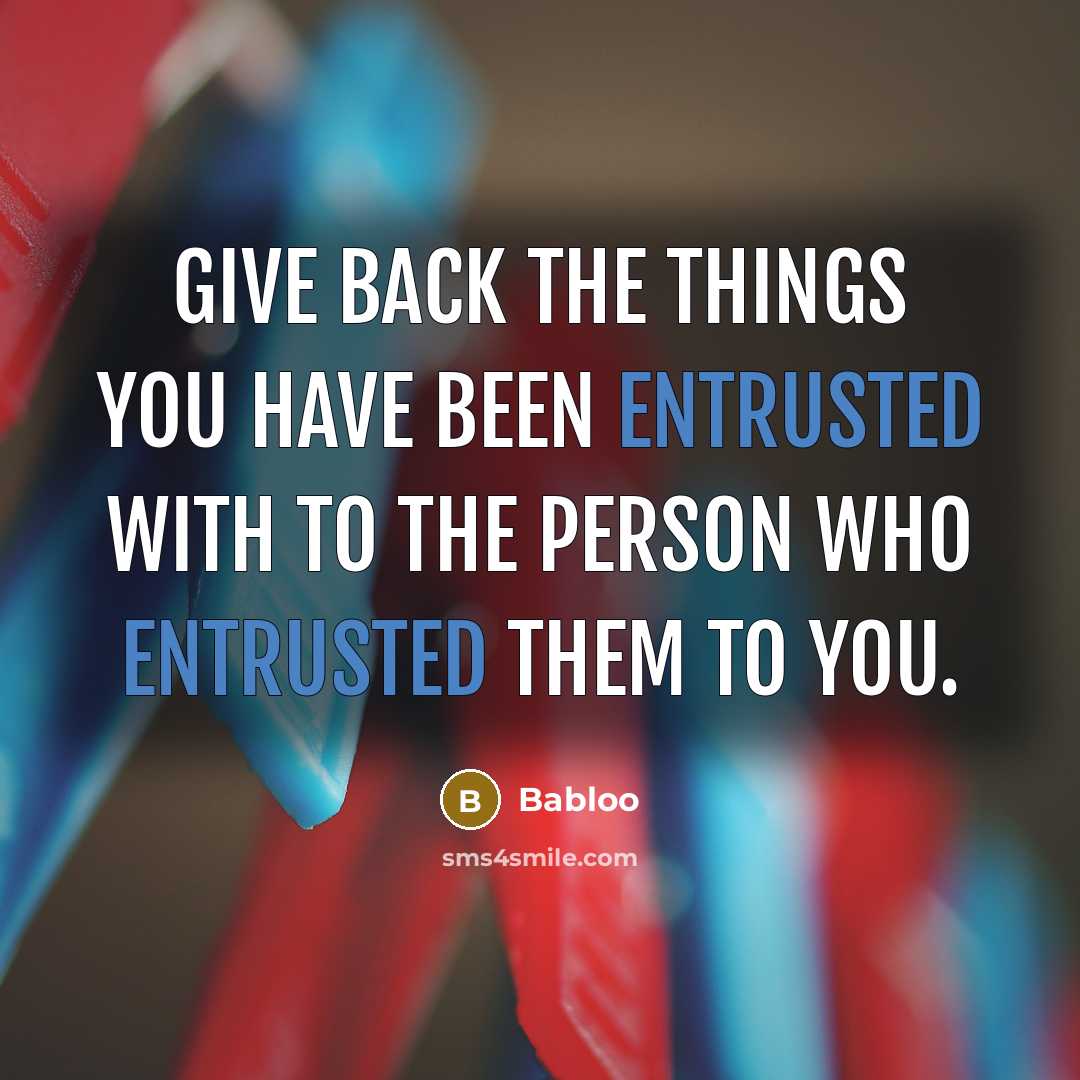“Give back the things you have been entrusted with to the person who entrusted them to you.” quote by Babloo
