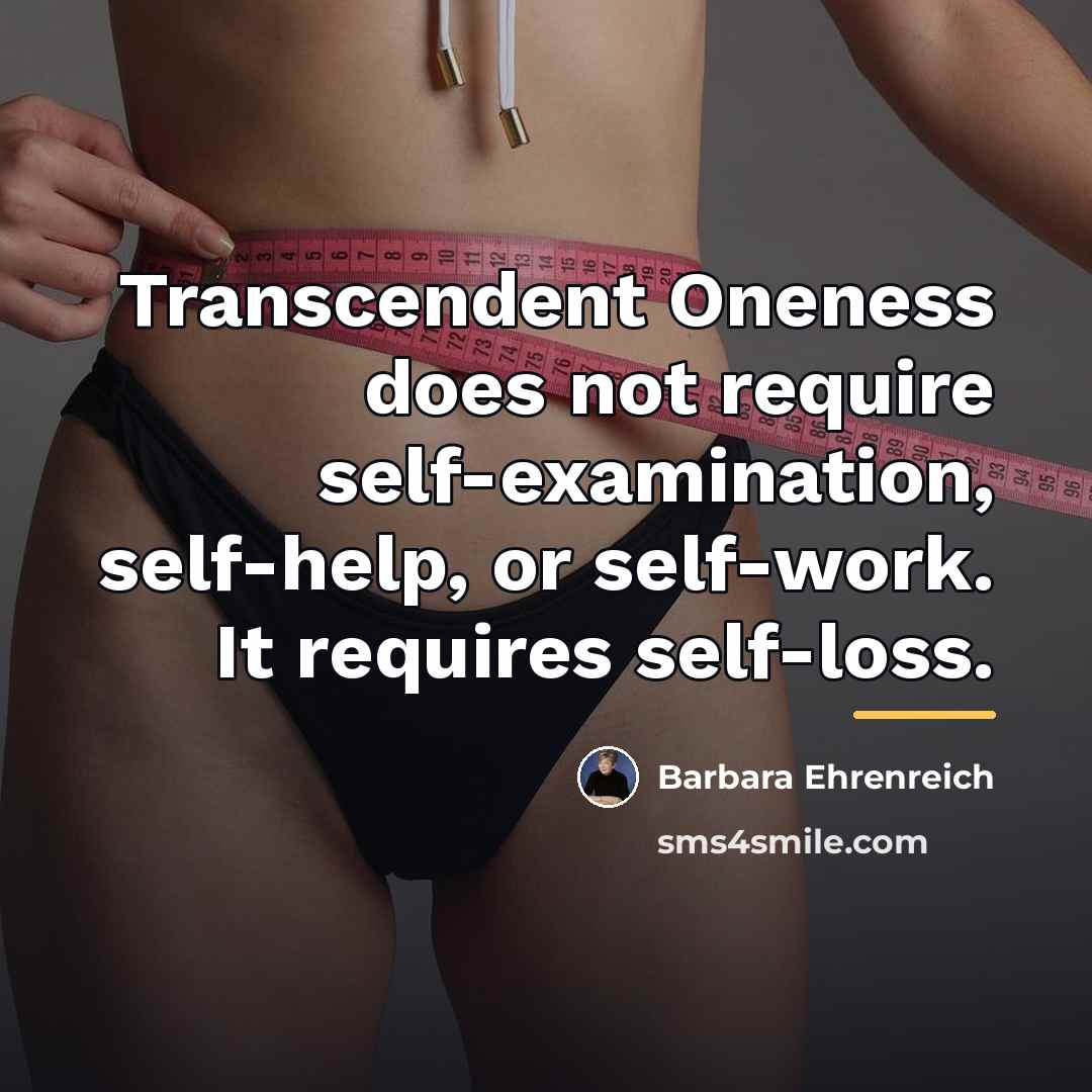“Transcendent Oneness does not require self-examination, self-help, or self-work. It…” quote by Barbara Ehrenreich