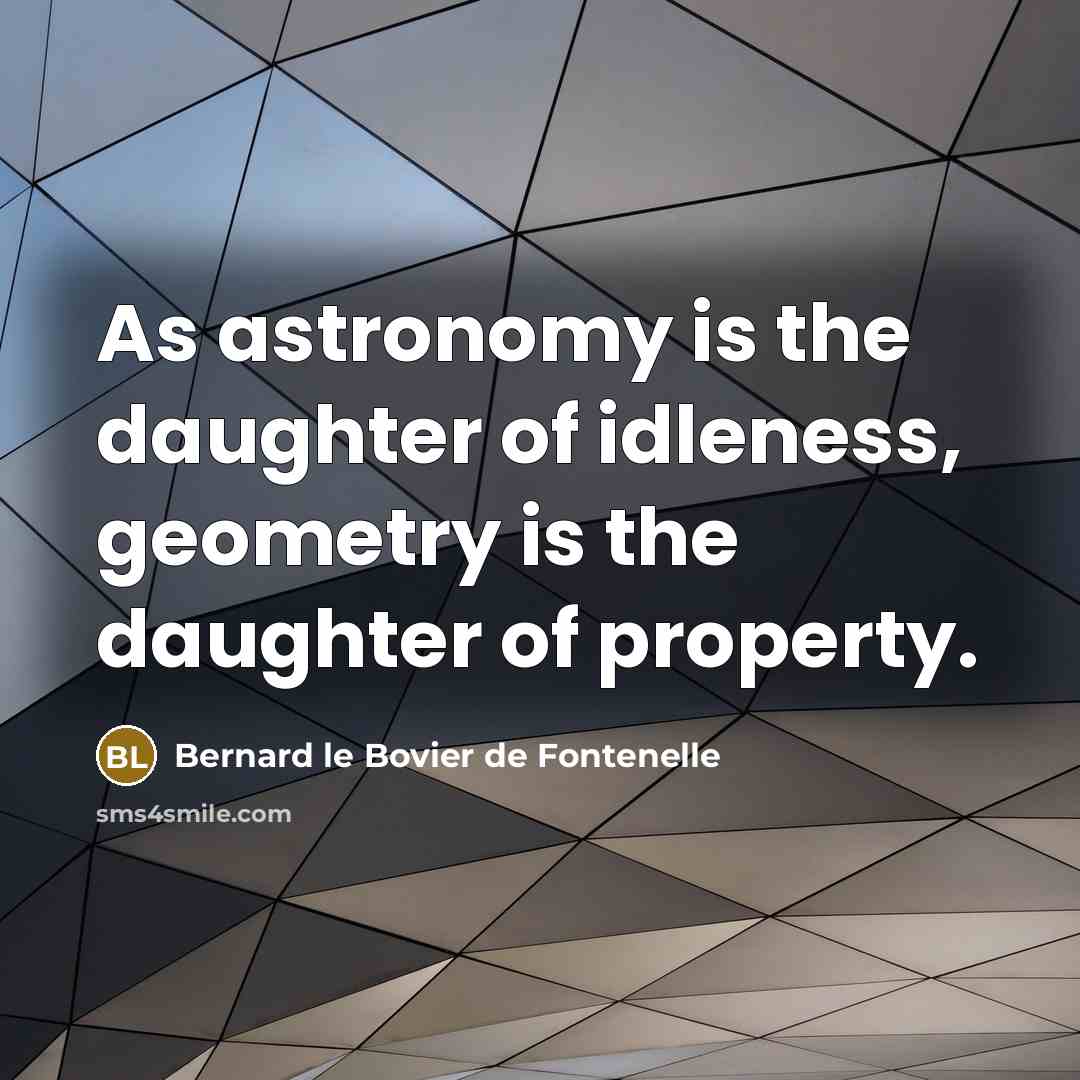 “As astronomy is the daughter of idleness, geometry is the…” quote by Bernard le Bovier de Fontenelle