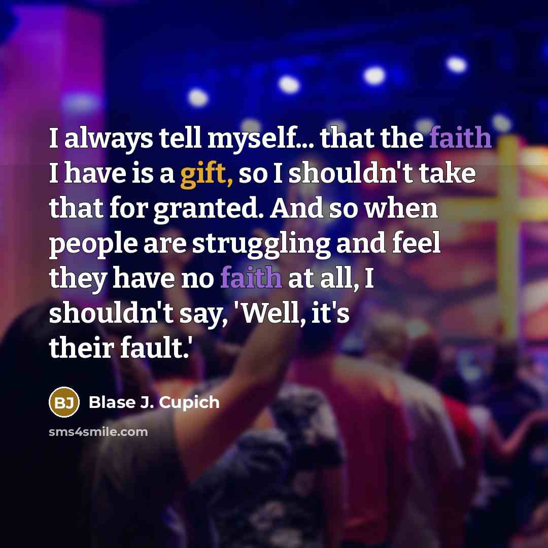 “I always tell myself... that the faith I have is…” quote by Blase J. Cupich