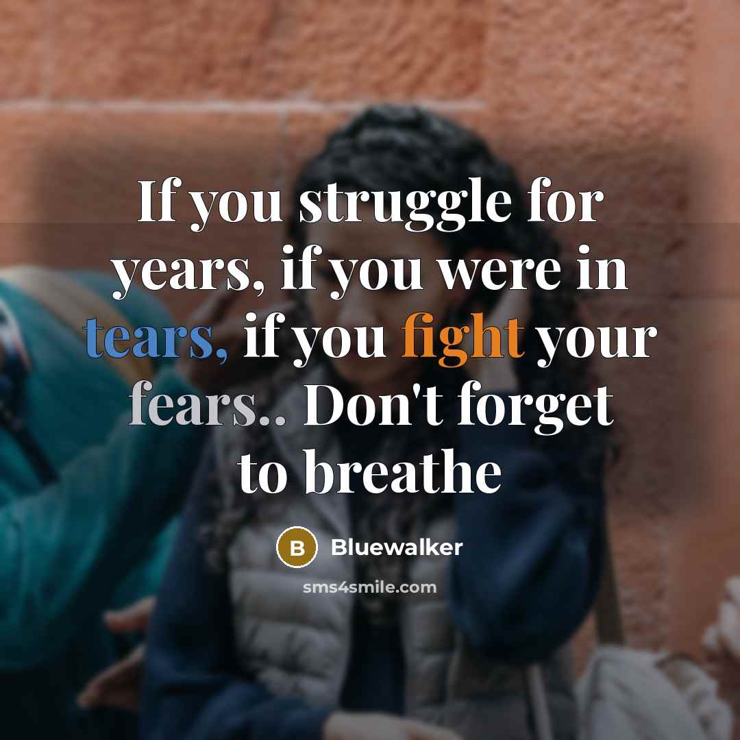 “If you struggle for years, if you were in tears, if you fight your fears.. Don't forget to breathe” quote by Bluewalker
