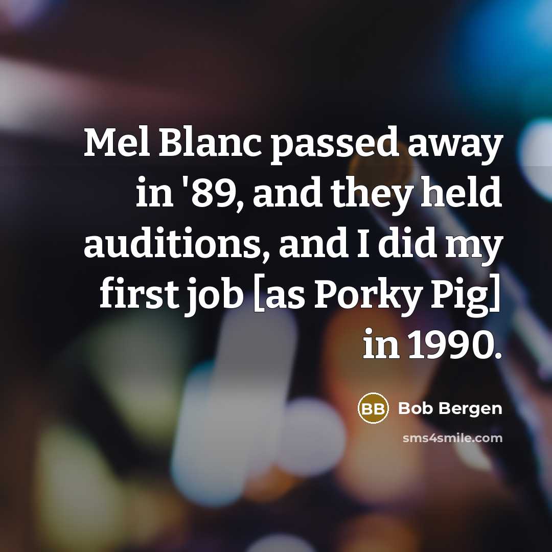 “Mel Blanc passed away in '89, and they held auditions,…” quote by Bob Bergen