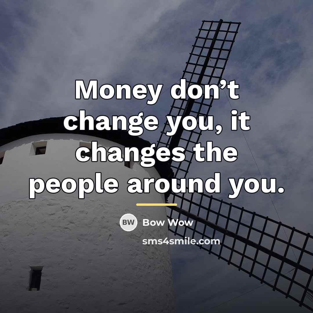 “Money don’t change you, it changes the people around you.…” quote by Bow Wow