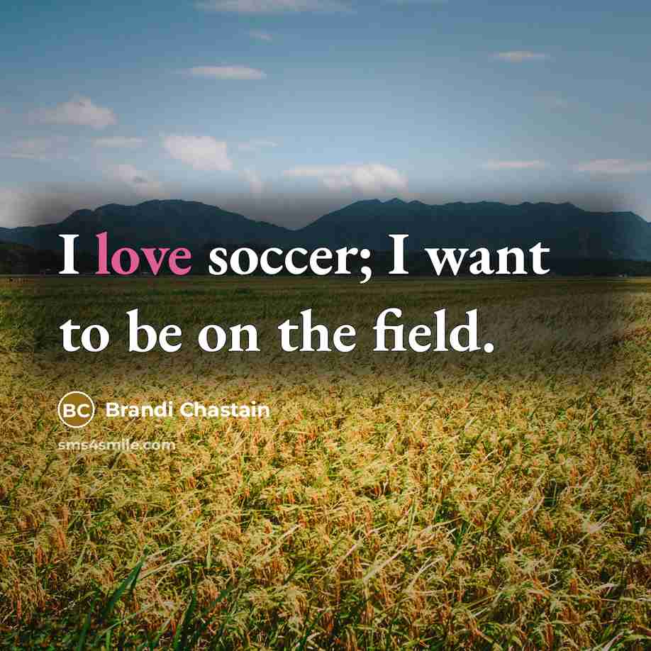 “I love soccer; I want to be on the field.…” quote by Brandi Chastain