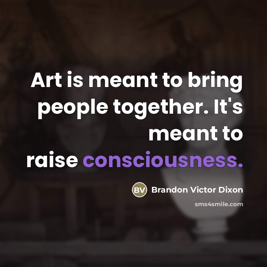 “Art is meant to bring people together. It's meant to…” quote by Brandon Victor Dixon