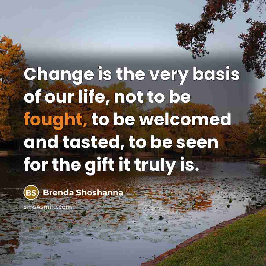 “Change is the very basis of our life, not to…” quote by Brenda Shoshanna