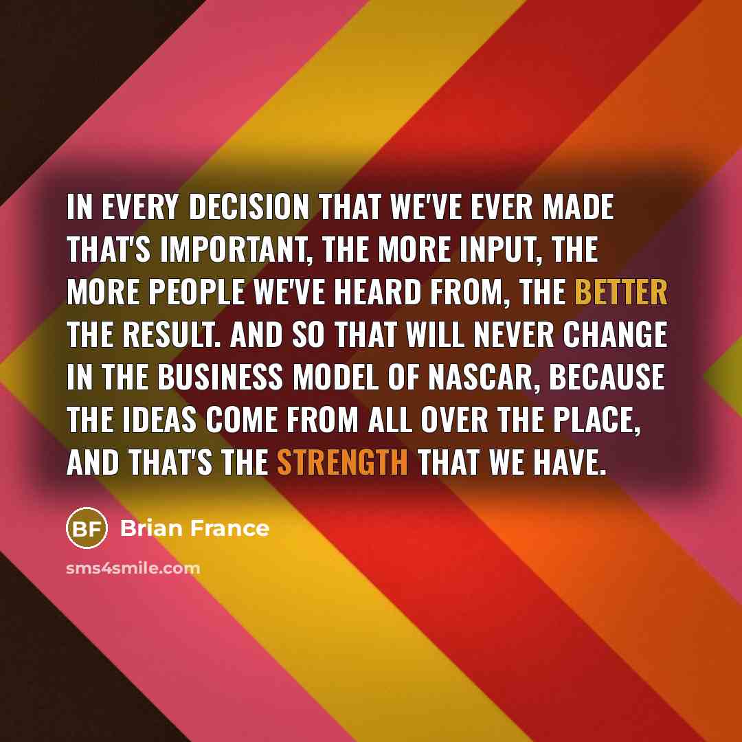 “In every decision that we've ever made that's important, the…” quote by Brian France
