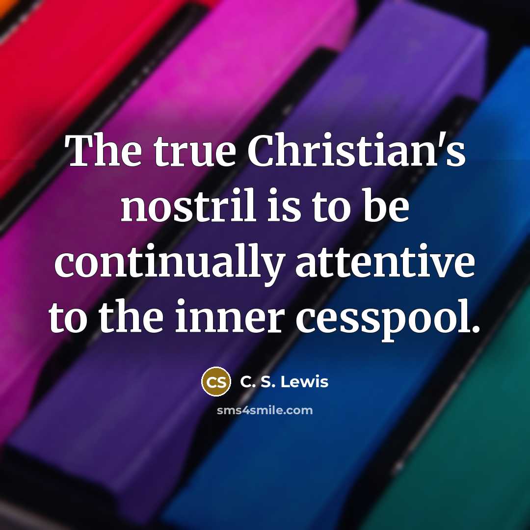 “The true Christian's nostril is to be continually attentive to…” quote by C. S. Lewis