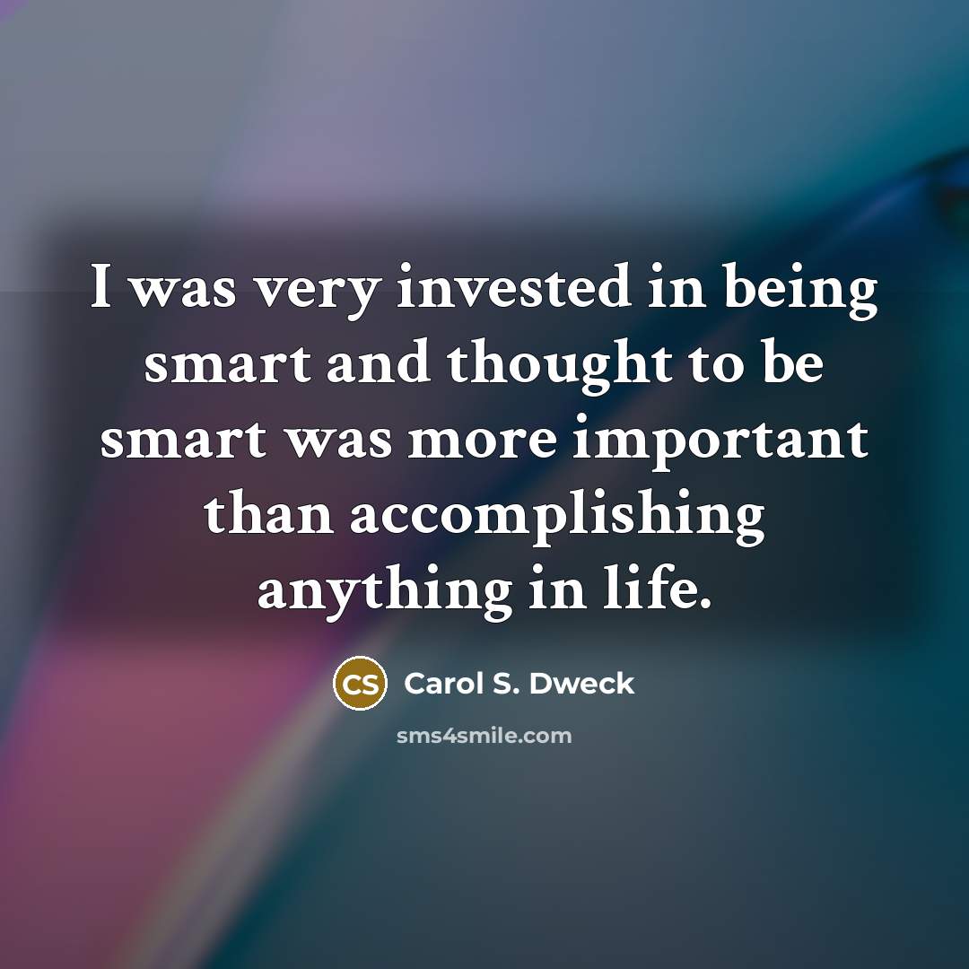 “I was very invested in being smart and thought to…” quote by Carol S. Dweck