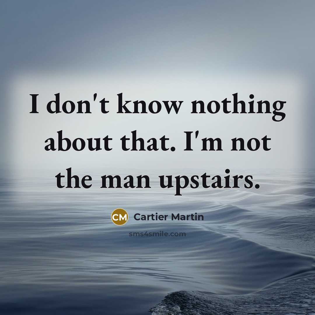 “I don't know nothing about that. I'm not the man…” quote by Cartier Martin