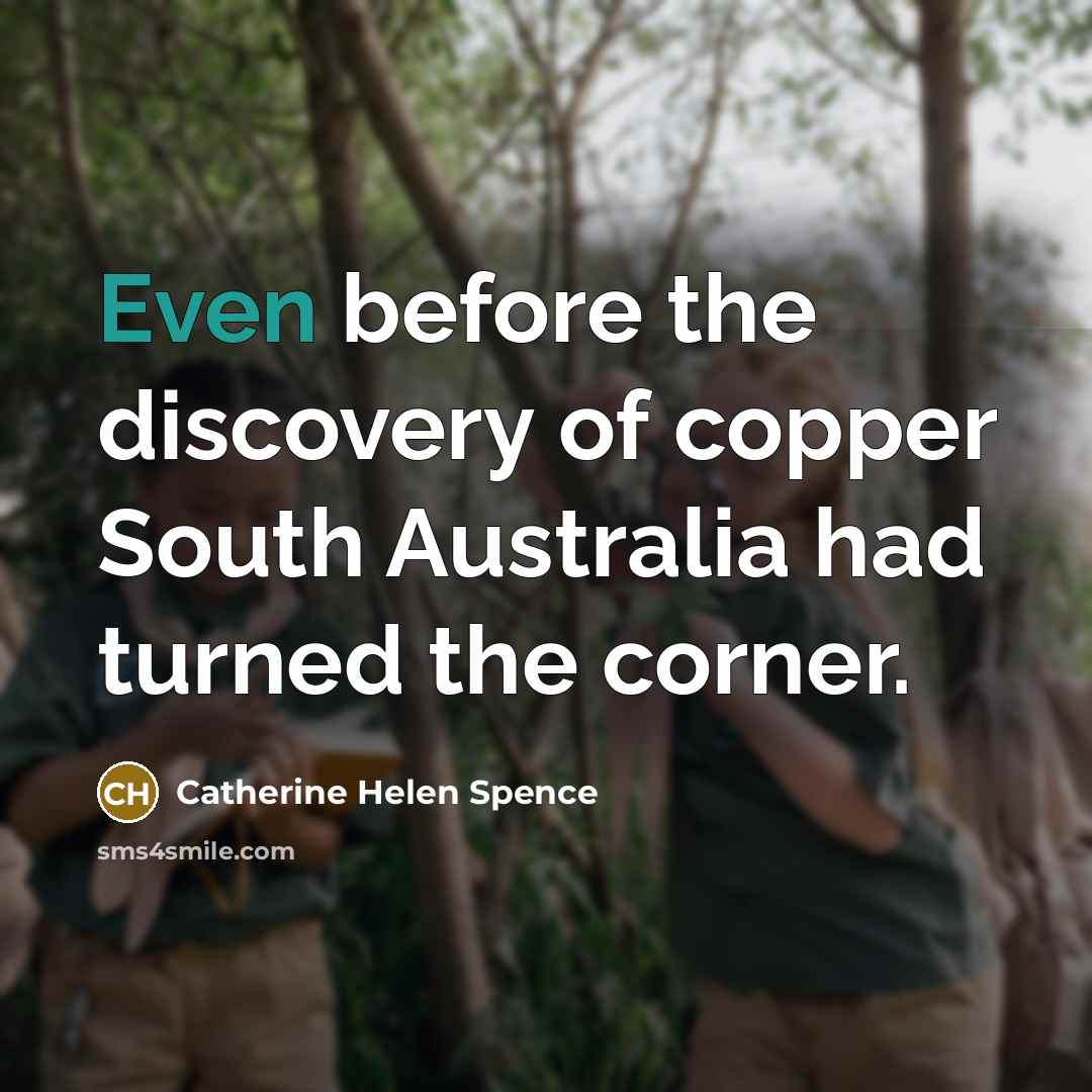 “Even before the discovery of copper South Australia had turned…” quote by Catherine Helen Spence