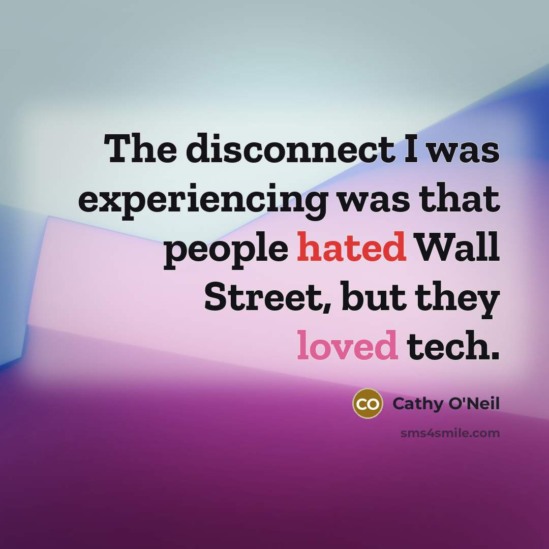 “The disconnect I was experiencing was that people hated Wall…” quote by Cathy O'Neil