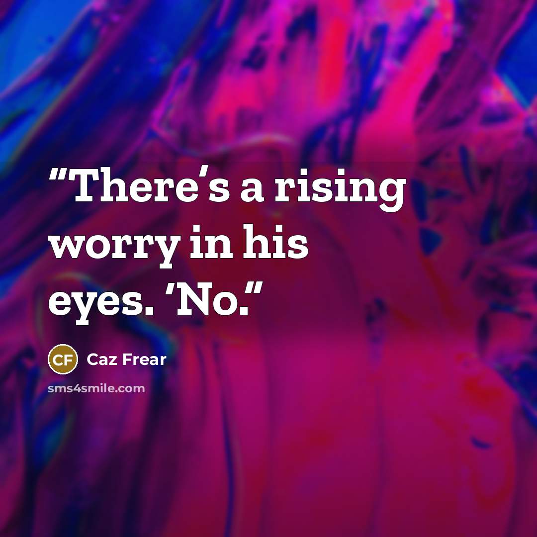 “There’s a rising worry in his eyes. ‘No.” quote by Caz Frear