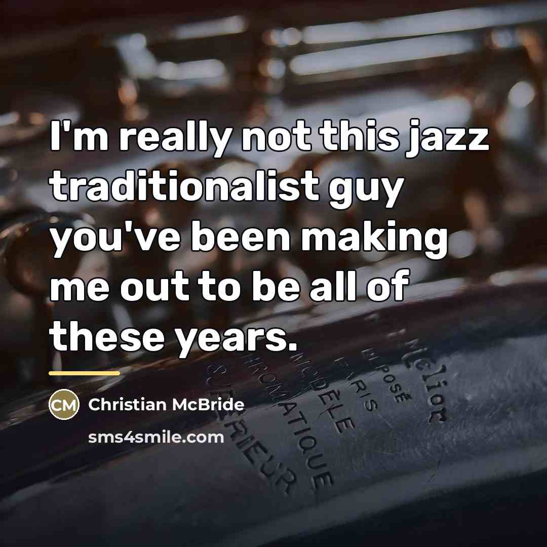 “I'm really not this jazz traditionalist guy you've been making…” quote by Christian McBride