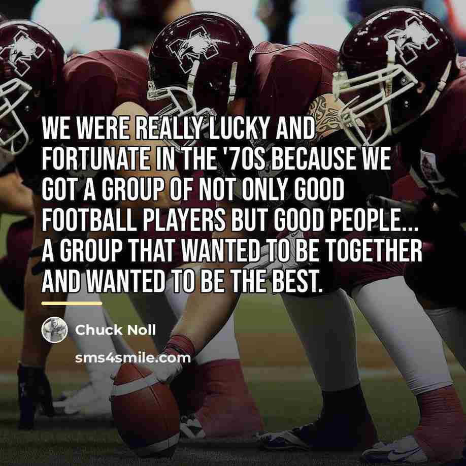 “We were really lucky and fortunate in the '70s because…” quote by Chuck Noll
