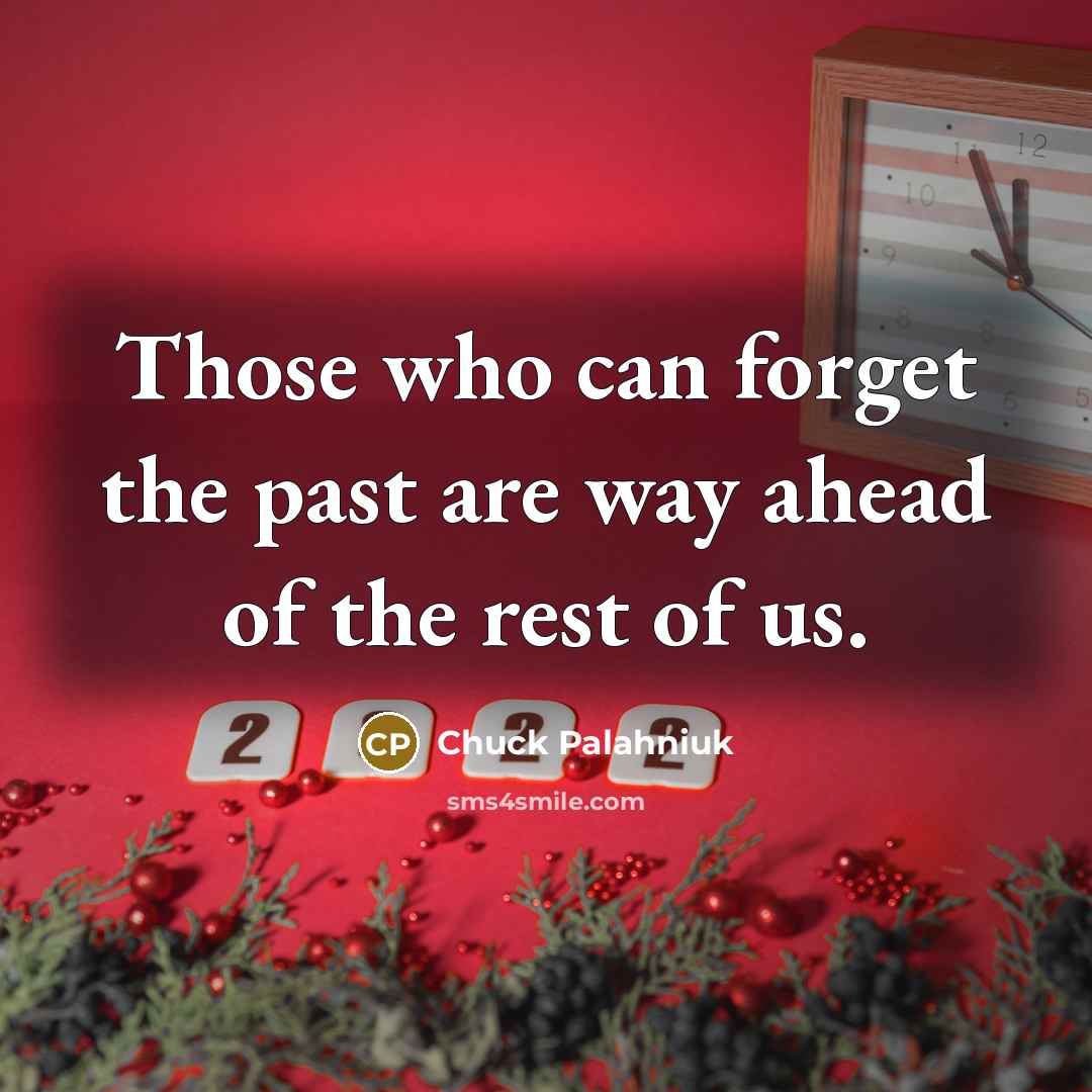 “Those who can forget the past are way ahead of…” quote by Chuck Palahniuk