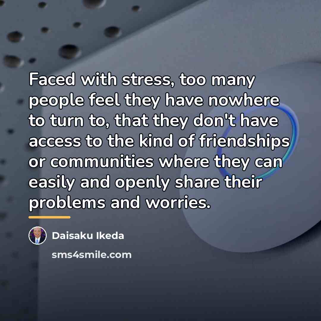 “Faced with stress, too many people feel they have nowhere…” quote by Daisaku Ikeda