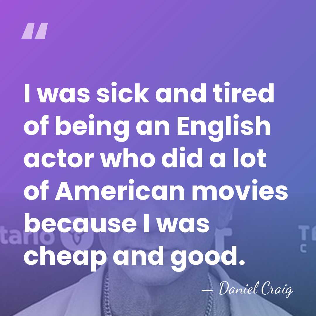 I was sick and tired of being an English actor who did&hellip; - Daniel Craig