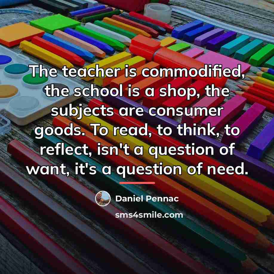 “The teacher is commodified, the school is a shop, the…” quote by Daniel Pennac