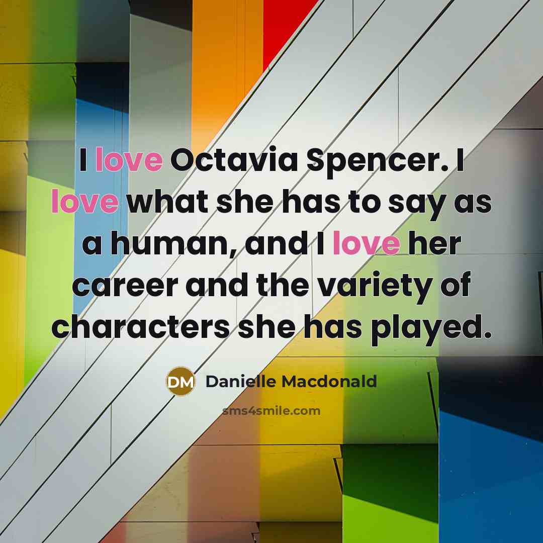 “I love Octavia Spencer. I love what she has to…” quote by Danielle Macdonald