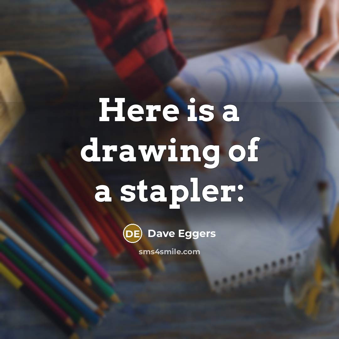“Here is a drawing of a stapler:…” quote by Dave Eggers