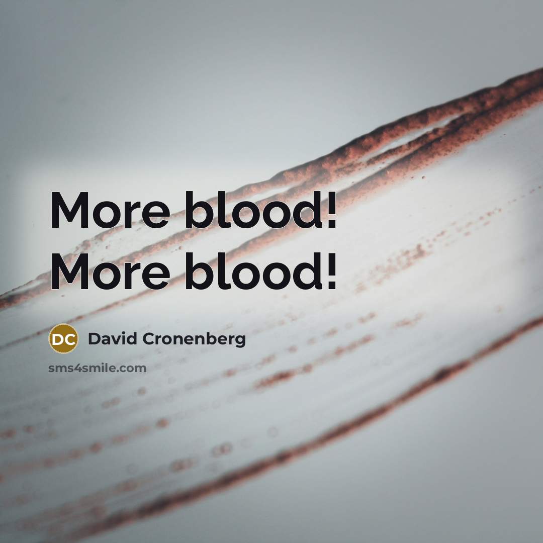 “More blood! More blood!…” quote by David Cronenberg
