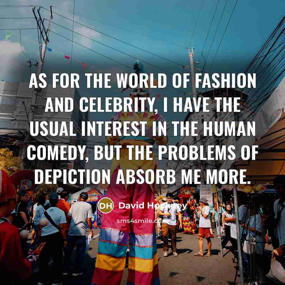 “As for the world of fashion and celebrity, I have…” quote by David Hockney