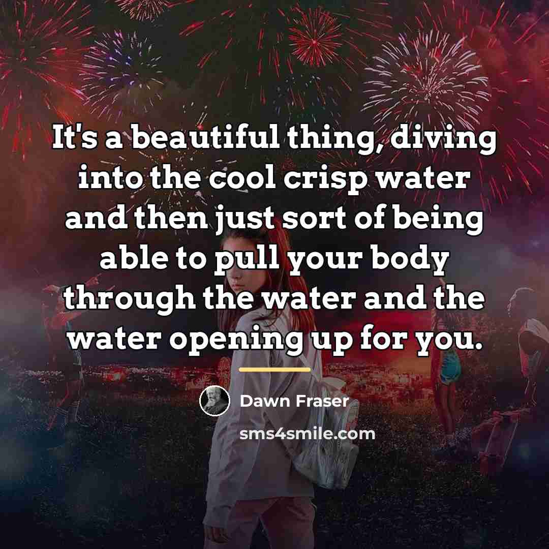 “It's a beautiful thing, diving into the cool crisp water…” quote by Dawn Fraser