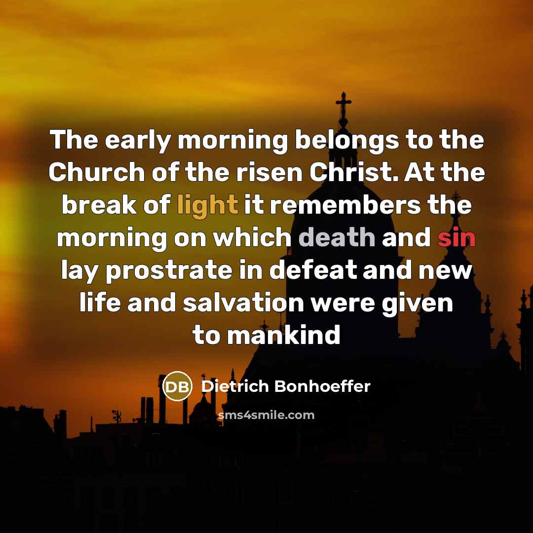 “The early morning belongs to the Church of the risen…” quote by Dietrich Bonhoeffer