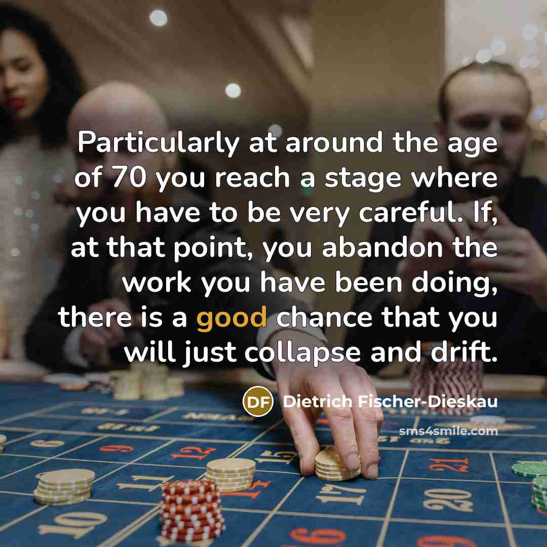 “Particularly at around the age of 70 you reach a…” quote by Dietrich Fischer-Dieskau