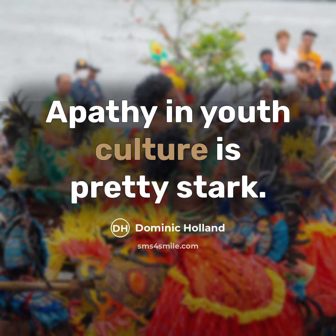 “Apathy in youth culture is pretty stark.…” quote by Dominic Holland