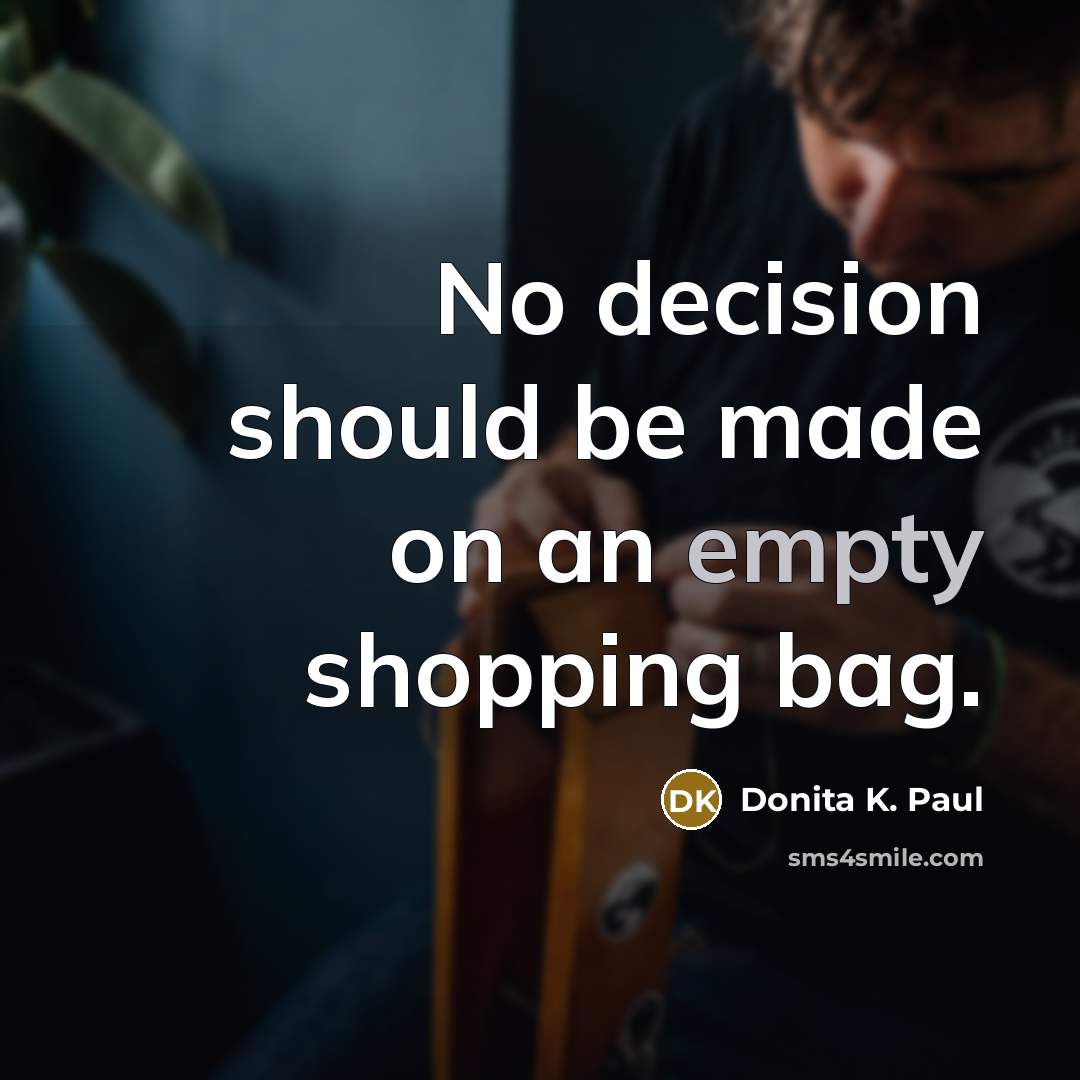 “No decision should be made on an empty shopping bag.…” quote by Donita K. Paul