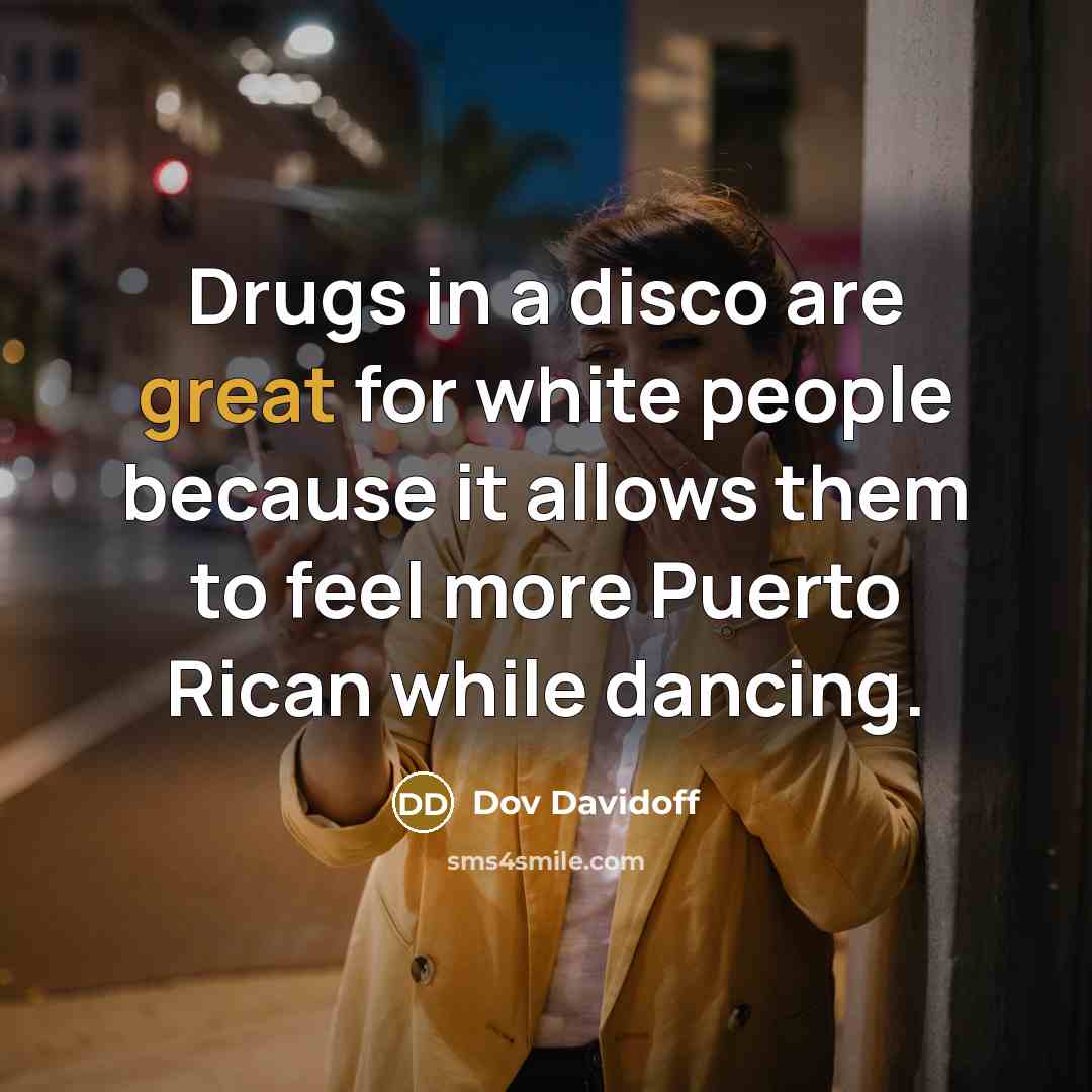 “Drugs in a disco are great for white people because…” quote by Dov Davidoff