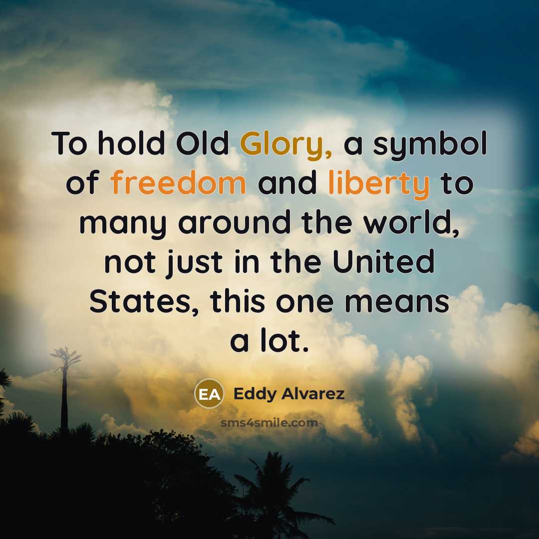 “To hold Old Glory, a symbol of freedom and liberty…” quote by Eddy Alvarez