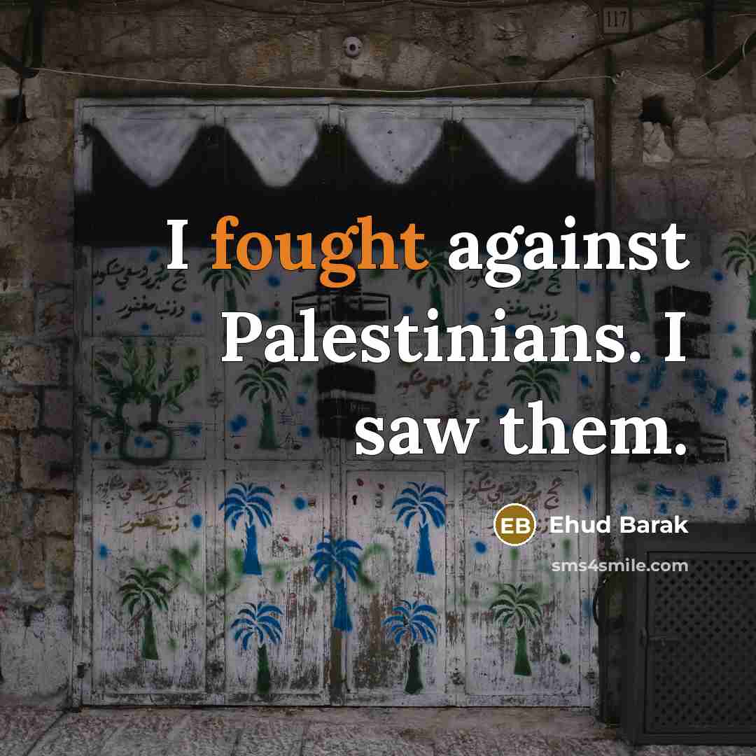 “I fought against Palestinians. I saw them.…” quote by Ehud Barak