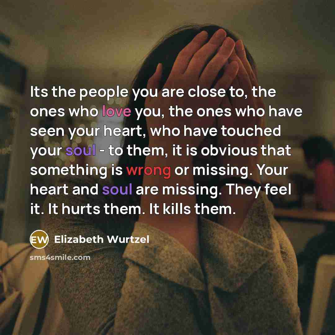 “Its the people you are close to, the ones who…” quote by Elizabeth Wurtzel